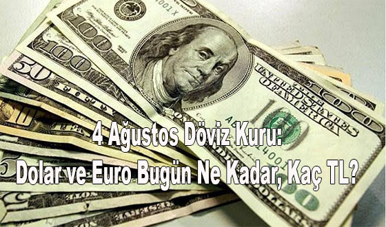 4 Ağustos Döviz Kuru: Dolar ve Euro Bugün Ne Kadar, Kaç TL? 