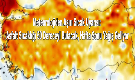 Meteorolojiden Aşırı Sıcak Uyarısı: Asfalt Sıcaklığı 50 Dereceyi Bulacak, Hafta Sonu Yağış Geliyor