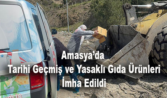 Amasya’da Tarihi Geçmiş ve Yasaklı Gıda Ürünleri İmha Edildi