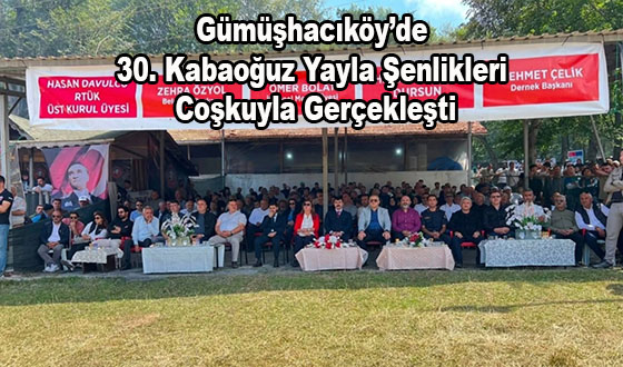 Gümüşhacıköy’de 30. Kabaoğuz Yayla Şenlikleri Coşkuyla Gerçekleşti