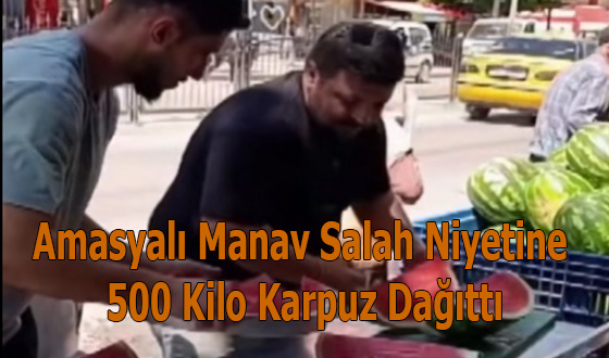 Amasyalı Manav Salah Niyetine 500 Kilo Karpuz Dağıttı