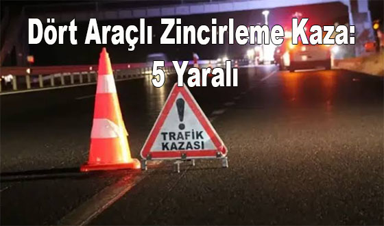 Dört Araçlı Zincirleme Kaza: 5 Yaralı
