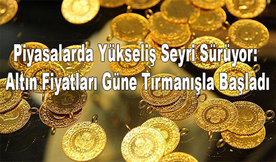 Piyasalarda Yükseliş Seyri Sürüyor: Altın Fiyatları Güne Tırmanışla Başladı