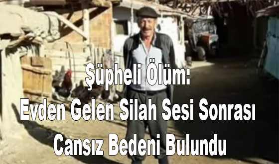 Şüpheli Ölüm: Evden Gelen Silah Sesi Sonrası Cansız Bedeni Bulundu