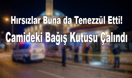 Hırsızlar Buna da Tenezzül Etti! Camideki Bağış Kutusu Çalındı