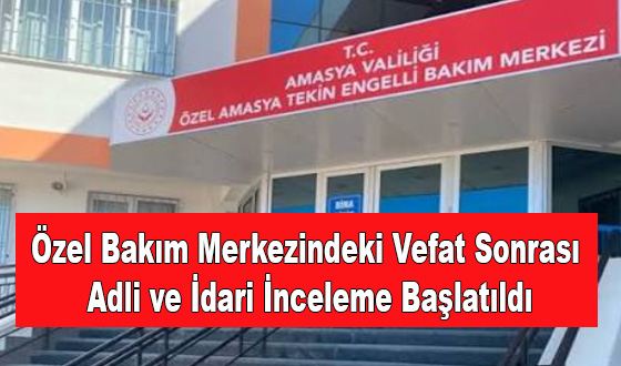 Özel Bakım Merkezindeki Vefat Sonrası Adli ve İdari İnceleme Başlatıldı
