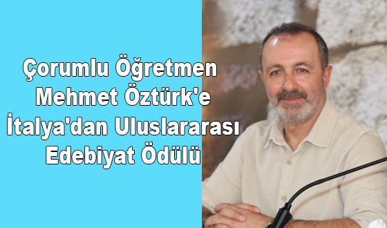 Çorumlu Öğretmen Mehmet Öztürk'e İtalya'dan Uluslararası Edebiyat Ödülü