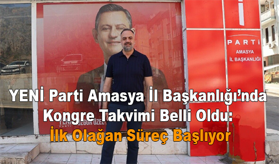 YENİ Parti Amasya İl Başkanlığı’nda Kongre Takvimi Belli Oldu: İlk Olağan Süreç Başlıyor