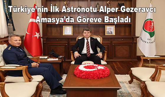 Türkiye’nin İlk Astronotu Alper Gezeravcı Amasya’da Göreve Başladı