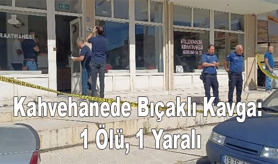 Kahvehanede Bıçaklı Kavga: 1 Ölü, 1 Yaralı