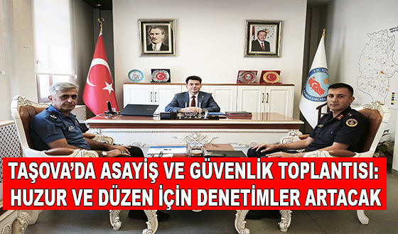 TAŞOVA’DA ASAYİŞ VE GÜVENLİK TOPLANTISI: HUZUR VE DÜZEN İÇİN DENETİMLER ARTACAK
