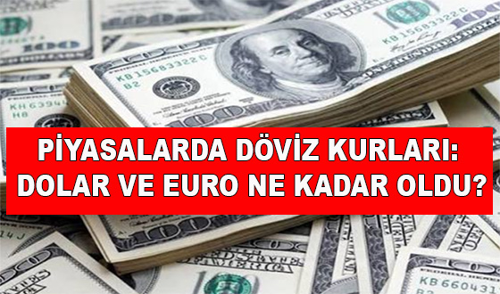 PİYASALARDA DÖVİZ KURLARI: DOLAR VE EURO NE KADAR OLDU?