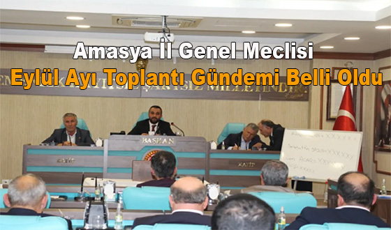Amasya İl Genel Meclisi Eylül Ayı Toplantı Gündemi Belli Oldu