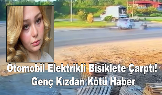 Otomobil Elektrikli Bisiklete Çarptı! Genç Kızdan Kötü Haber