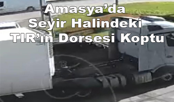 Amasya’da Seyir Halindeki TIR’ın Dorsesi Koptu