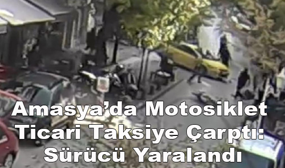 Amasya’da Motosiklet Ticari Taksiye Çarptı: Sürücü Yaralandı