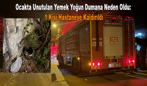 Ocakta Unutulan Yemek Yoğun Dumana Neden Oldu: 1 Kişi Hastaneye Kaldırıldı