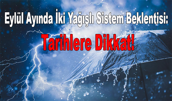 Eylül Ayında İki Yağışlı Sistem Beklentisi: Tarihlere Dikkat!