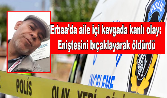 Erbaa’da aile içi kavgada kanlı olay: Eniştesini bıçaklayarak öldürdü
