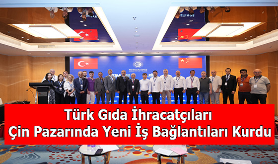 Türk Gıda İhracatçıları Çin Pazarında Yeni İş Bağlantıları Kurdu