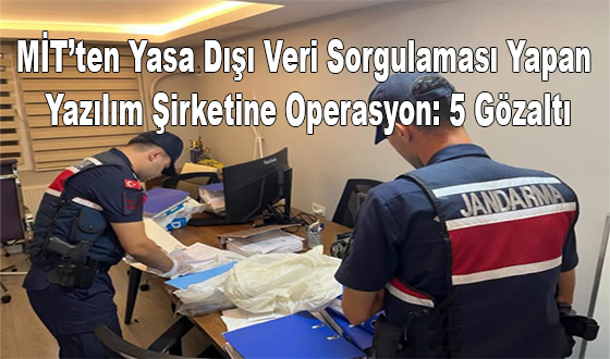 MİT’ten Yasa Dışı Veri Sorgulaması Yapan Yazılım Şirketine Operasyon: 5 Gözaltı