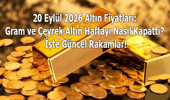 20 Eylül 2026 Altın Fiyatları: Gram ve Çeyrek Altın Haftayı Nasıl Kapattı? İşte Güncel Rakamlar!