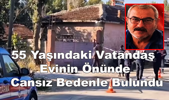55 Yaşındaki Vatandaş Evinin Önünde Cansız Bedenle Bulundu