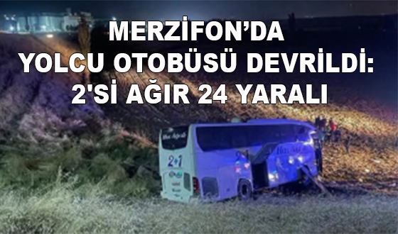 MERZİFON’DA YOLCU OTOBÜSÜ DEVRİLDİ: 2'Sİ AĞIR 24 YARALI