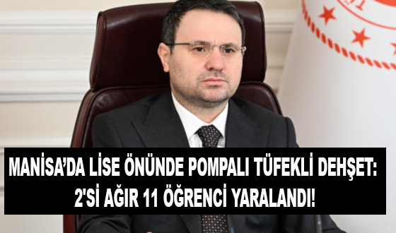 MANİSA’DA LİSE ÖNÜNDE POMPALI TÜFEKLİ DEHŞET: 2'Sİ AĞIR 11 ÖĞRENCİ YARALANDI!