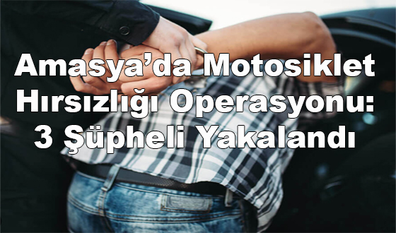 Amasya’da Motosiklet Hırsızlığı Operasyonu: 3 Şüpheli Yakalandı
