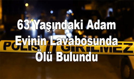 63 Yaşındaki Adam Evinin Lavabosunda Ölü Bulundu