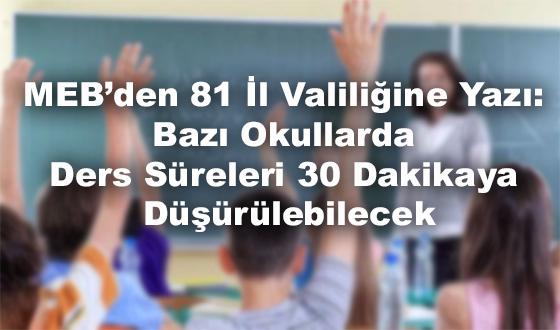 MEB’den 81 İl Valiliğine Yazı: Bazı Okullarda Ders Süreleri 30 Dakikaya Düşürülebilecek