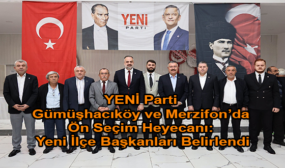 YENİ Parti Gümüşhacıköy ve Merzifon’da Ön Seçim Heyecanı: Yeni İlçe Başkanları Belirlendi