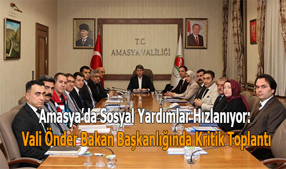 Amasya’da Sosyal Yardımlar Hızlanıyor: Vali Önder Bakan Başkanlığında Kritik Toplantı