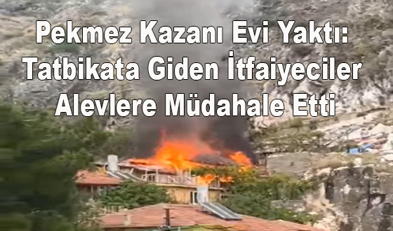 Pekmez Kazanı Evi Yaktı: Tatbikata Giden İtfaiyeciler Alevlere Müdahale Etti