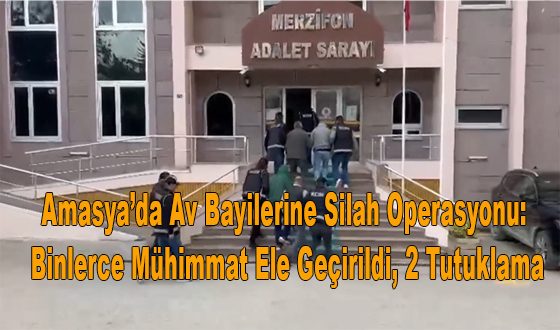 Amasya’da Av Bayilerine Silah Operasyonu: Binlerce Mühimmat Ele Geçirildi, 2 Tutuklama
