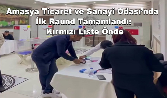 Amasya Ticaret ve Sanayi Odası’nda İlk Raund Tamamlandı: Kırmızı Liste Önde