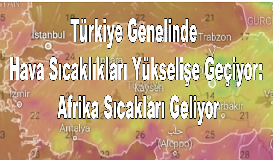 Türkiye Genelinde Hava Sıcaklıkları Yükselişe Geçiyor: Afrika Sıcakları Geliyor