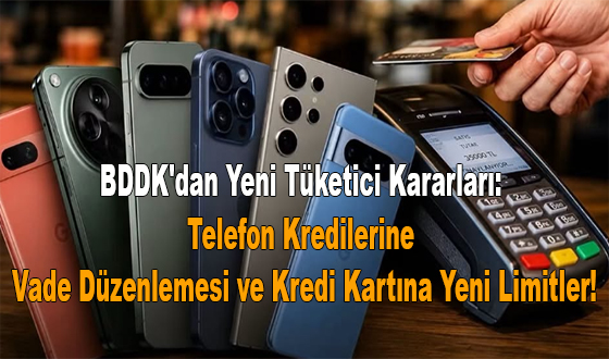 BDDK'dan Yeni Tüketici Kararları: Telefon Kredilerine Vade Düzenlemesi ve Kredi Kartına Yeni Limitler!