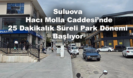 Suluova Hacı Molla Caddesi’nde 25 Dakikalık Süreli Park Dönemi Başlıyor