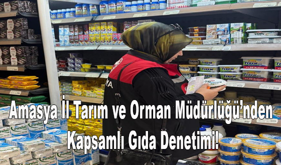 Amasya İl Tarım ve Orman Müdürlüğü’nden Kapsamlı Gıda Denetimi!