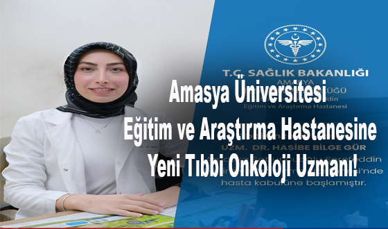 Amasya Üniversitesi Eğitim ve Araştırma Hastanesine Yeni Tıbbi Onkoloji Uzmanı!