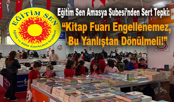 Eğitim Sen Amasya Şubesi’nden Sert Tepki: “Kitap Fuarı Engellenemez, Bu Yanlıştan Dönülmeli!”
