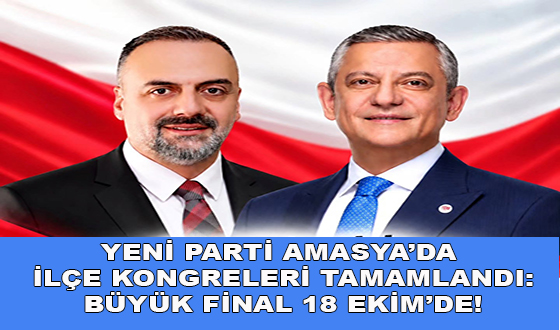 YENİ PARTİ AMASYA’DA İLÇE KONGRELERİ TAMAMLANDI: BÜYÜK FİNAL 18 EKİM’DE!