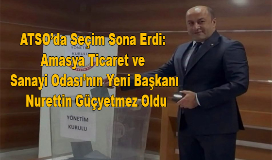 ATSO’da Seçim Sona Erdi: Amasya Ticaret ve Sanayi Odası’nın Yeni Başkanı Nurettin Güçyetmez Oldu