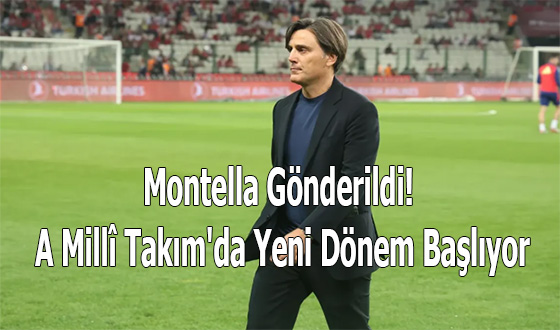 Montella Gönderildi! A Millî Takım'da Yeni Dönem Başlıyor