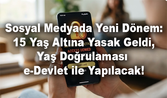 Sosyal Medyada Yeni Dönem: 15 Yaş Altına Yasak Geldi, Yaş Doğrulaması e-Devlet ile Yapılacak!