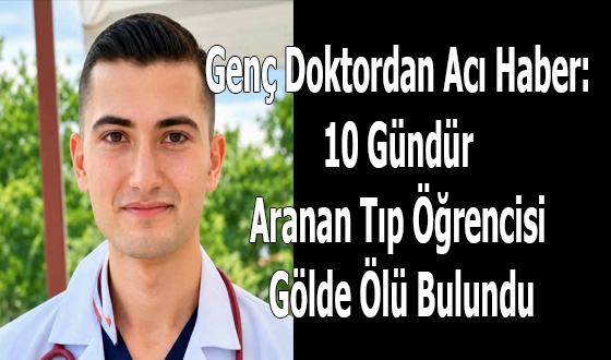 Genç Doktordan Acı Haber: 10 Gündür Aranan Tıp Öğrencisi Gölde Ölü Bulundu
