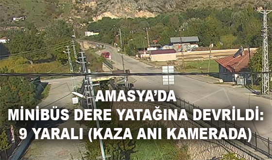 AMASYA’DA MİNİBÜS DERE YATAĞINA DEVRİLDİ: 9 YARALI (KAZA ANI KAMERADA)