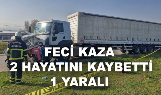 FECİ KAZA 2 HAYATINI KAYBETTİ, 1 YARALI 